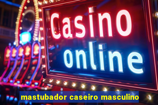 mastubador caseiro masculino